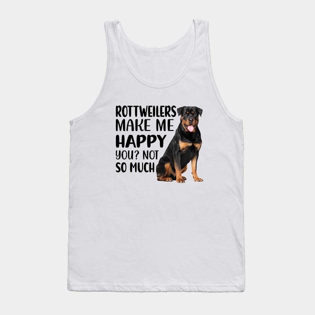 Rottweilers MAKE ME HAPPY! YOU? NOT SO MUCH. Tank Top by reedae